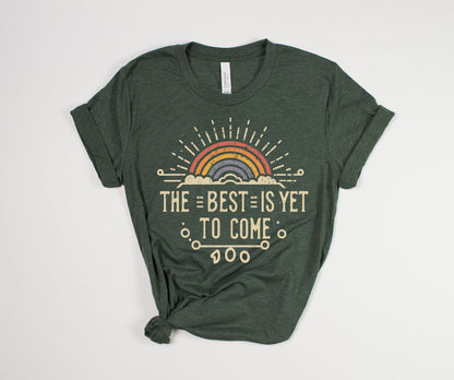 The Best Is Yet To Come T-Shirt