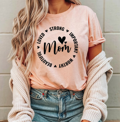 Loved Strong Important Worthy Beautiful Mom T-Shirt