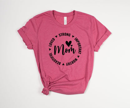 Loved Strong Important Worthy Beautiful Mom T-Shirt