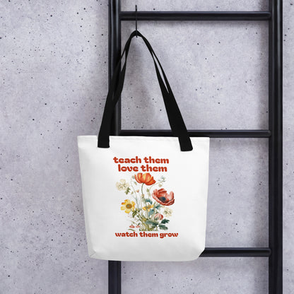 Teach Them, Love Them, Watch Them Grow Tote Bag